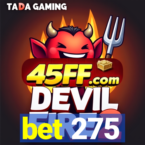 bet 275